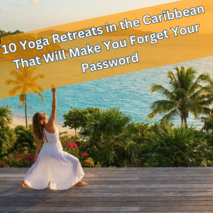 10 Yoga Retreats in the Caribbean That Will Make You Forget Your Password